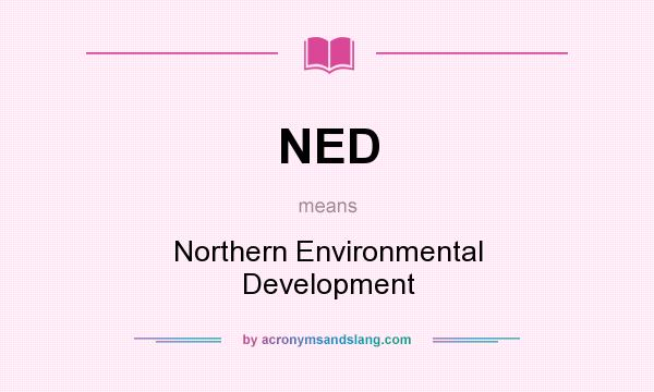 What does NED mean? It stands for Northern Environmental Development