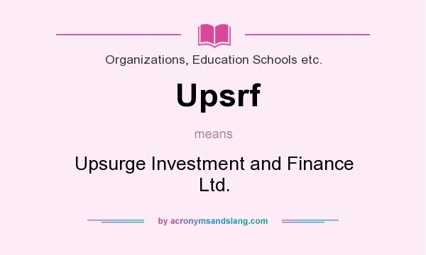 What does Upsrf mean? It stands for Upsurge Investment and Finance Ltd.
