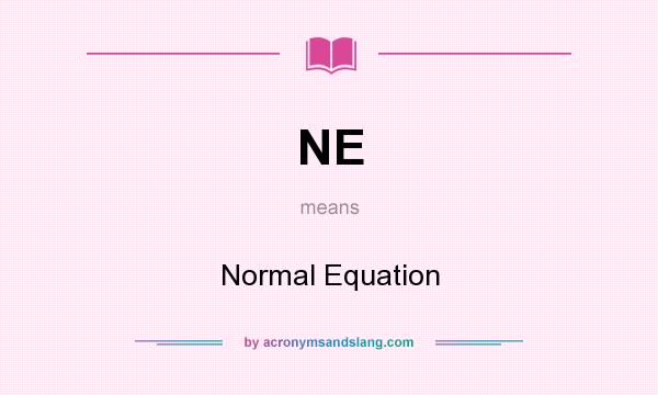 What does NE mean? It stands for Normal Equation