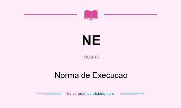 What does NE mean? It stands for Norma de Execucao