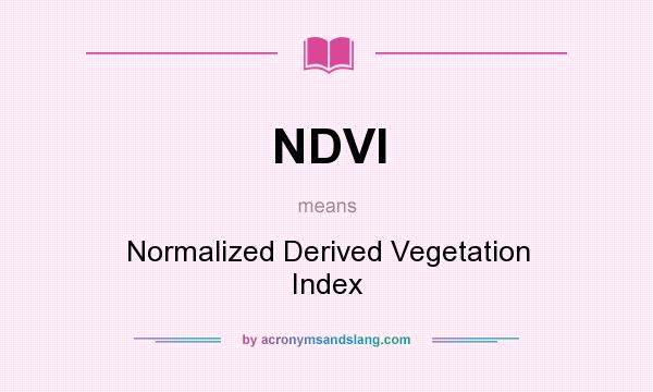 What does NDVI mean? It stands for Normalized Derived Vegetation Index