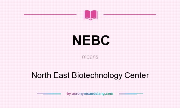 What does NEBC mean? It stands for North East Biotechnology Center