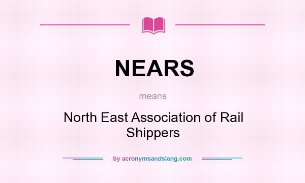 What does NEARS mean? It stands for North East Association of Rail Shippers