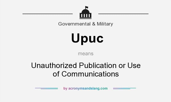 What does Upuc mean? It stands for Unauthorized Publication or Use of Communications