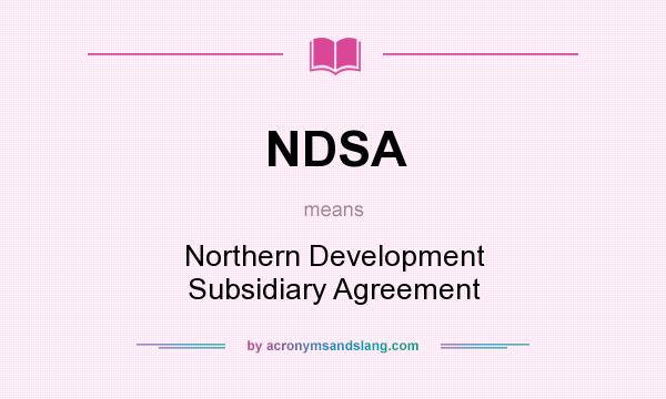 What does NDSA mean? It stands for Northern Development Subsidiary Agreement