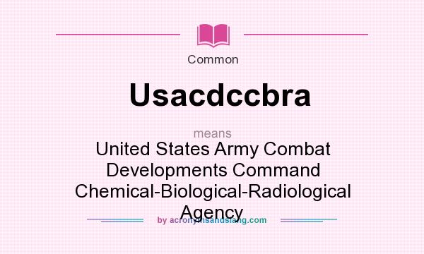 What does Usacdccbra mean? It stands for United States Army Combat Developments Command Chemical-Biological-Radiological Agency