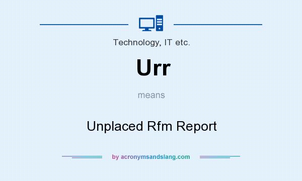 What does Urr mean? It stands for Unplaced Rfm Report