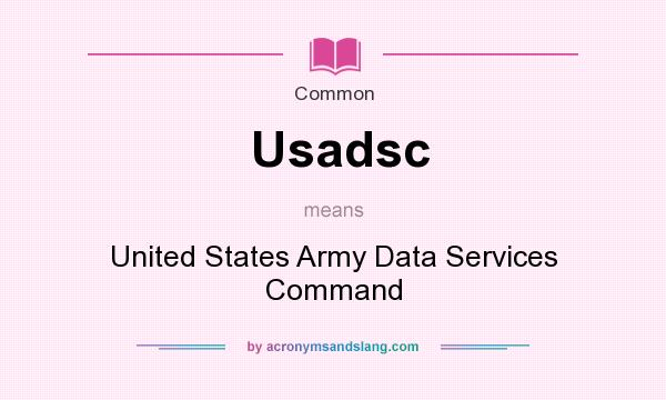 What does Usadsc mean? It stands for United States Army Data Services Command