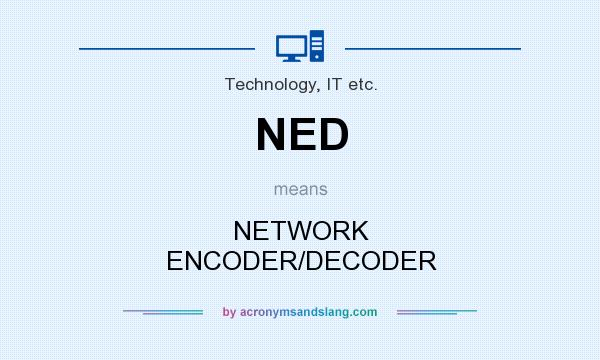 What does NED mean? It stands for NETWORK ENCODER/DECODER