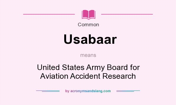 What does Usabaar mean? It stands for United States Army Board for Aviation Accident Research