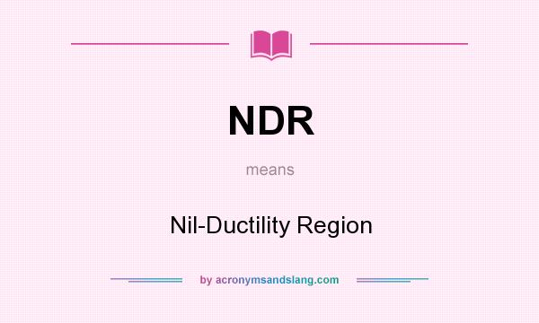 What does NDR mean? It stands for Nil-Ductility Region