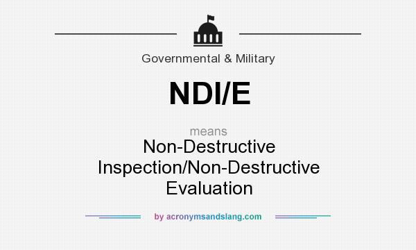 What does NDI/E mean? It stands for Non-Destructive Inspection/Non-Destructive Evaluation