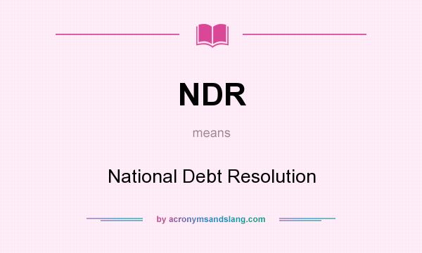 What does NDR mean? It stands for National Debt Resolution