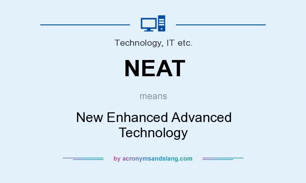 What does NEAT mean? It stands for New Enhanced Advanced Technology