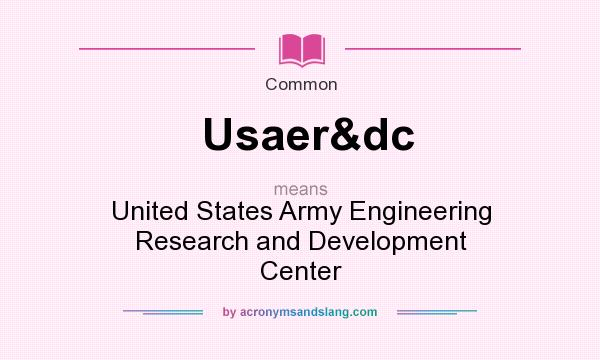 What does Usaer&dc mean? It stands for United States Army Engineering Research and Development Center