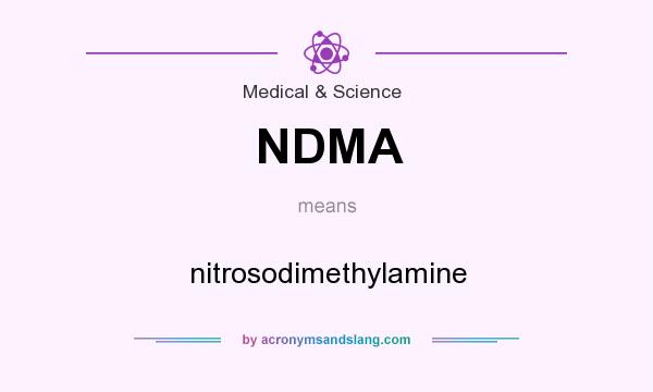 What does NDMA mean? It stands for nitrosodimethylamine