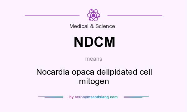 What does NDCM mean? It stands for Nocardia opaca delipidated cell mitogen