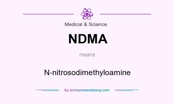What does NDMA mean? It stands for N-nitrosodimethyloamine
