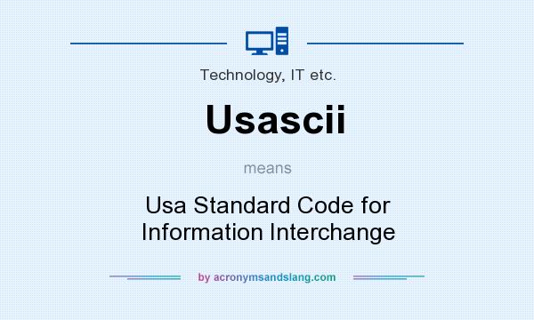 What does Usascii mean? It stands for Usa Standard Code for Information Interchange