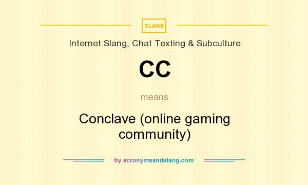 What does CC mean? It stands for Conclave (online gaming community)