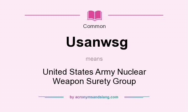 What does Usanwsg mean? It stands for United States Army Nuclear Weapon Surety Group