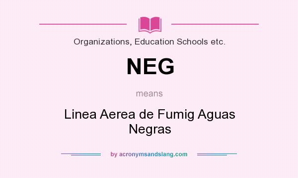 What does NEG mean? It stands for Linea Aerea de Fumig Aguas Negras