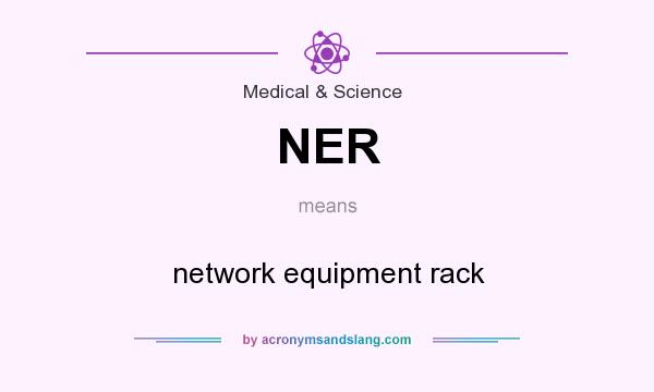 What does NER mean? It stands for network equipment rack