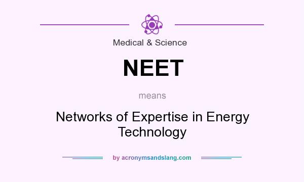 What does NEET mean? It stands for Networks of Expertise in Energy Technology