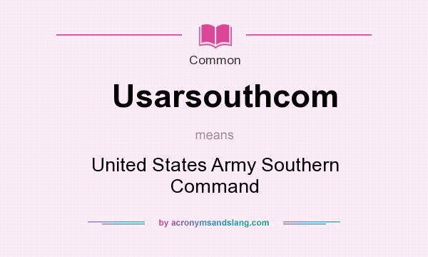 What does Usarsouthcom mean? It stands for United States Army Southern Command