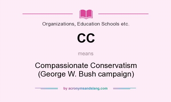 What does CC mean? It stands for Compassionate Conservatism (George W. Bush campaign)