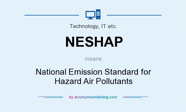 What does NESHAP mean? It stands for National Emission Standard for Hazard Air Pollutants