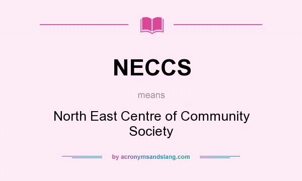 What does NECCS mean? It stands for North East Centre of Community Society