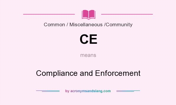 What does CE mean? It stands for Compliance and Enforcement