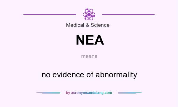 What does NEA mean? It stands for no evidence of abnormality