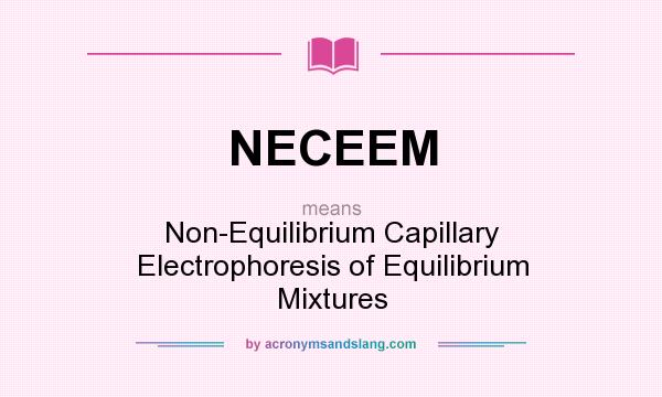 What does NECEEM mean? It stands for Non-Equilibrium Capillary Electrophoresis of Equilibrium Mixtures