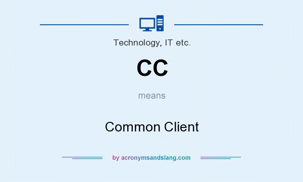 What does CC mean? It stands for Common Client