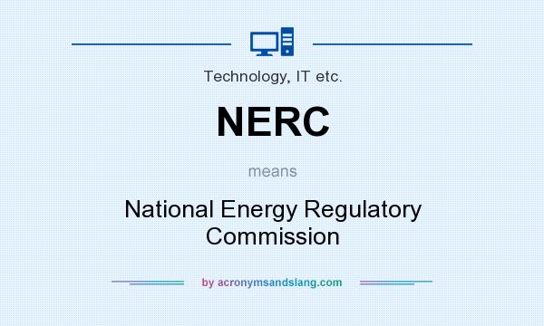 What does NERC mean? It stands for National Energy Regulatory Commission