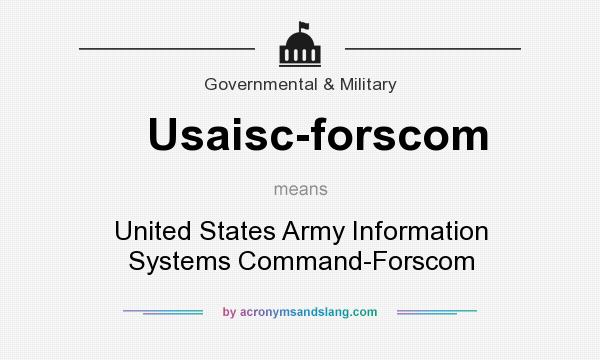 What does Usaisc-forscom mean? It stands for United States Army Information Systems Command-Forscom