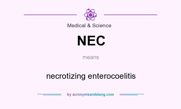 What does NEC mean? It stands for necrotizing enterocoelitis
