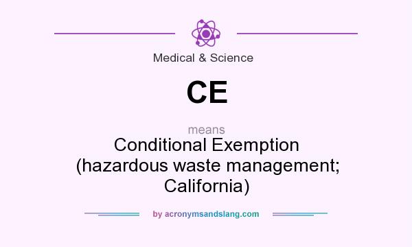What does CE mean? It stands for Conditional Exemption (hazardous waste management; California)