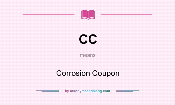 What does CC mean? It stands for Corrosion Coupon