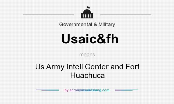 What does Usaic&fh mean? It stands for Us Army Intell Center and Fort Huachuca