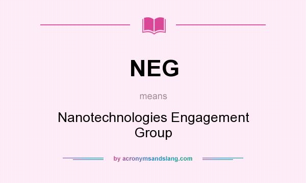 What does NEG mean? It stands for Nanotechnologies Engagement Group