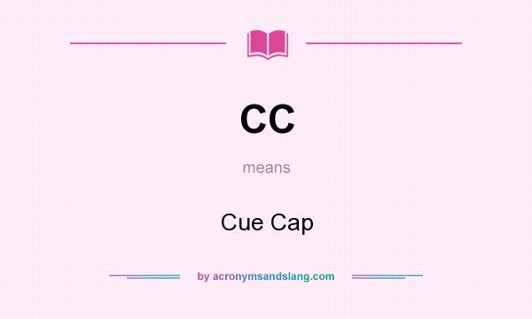 What does CC mean? It stands for Cue Cap