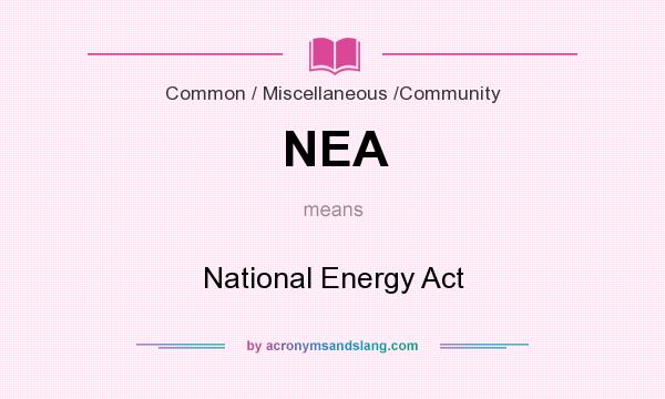 What does NEA mean? It stands for National Energy Act