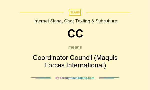 What does CC mean? It stands for Coordinator Council (Maquis Forces International)