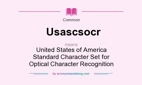 What does Usascsocr mean? It stands for United States of America Standard Character Set for Optical Character Recognition
