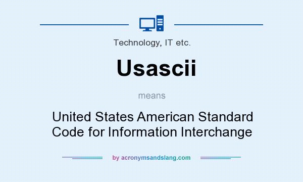 What does Usascii mean? It stands for United States American Standard Code for Information Interchange