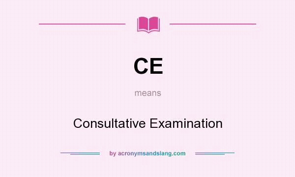 What does CE mean? It stands for Consultative Examination