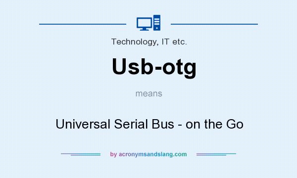 What does Usb-otg mean? It stands for Universal Serial Bus - on the Go